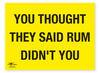 You Thought They Said Rum Didn't You Correx Sign Motivational Comic Humour