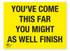 You've Come this Far You Might As Well Finish Correx Sign Motivational Comic Humour